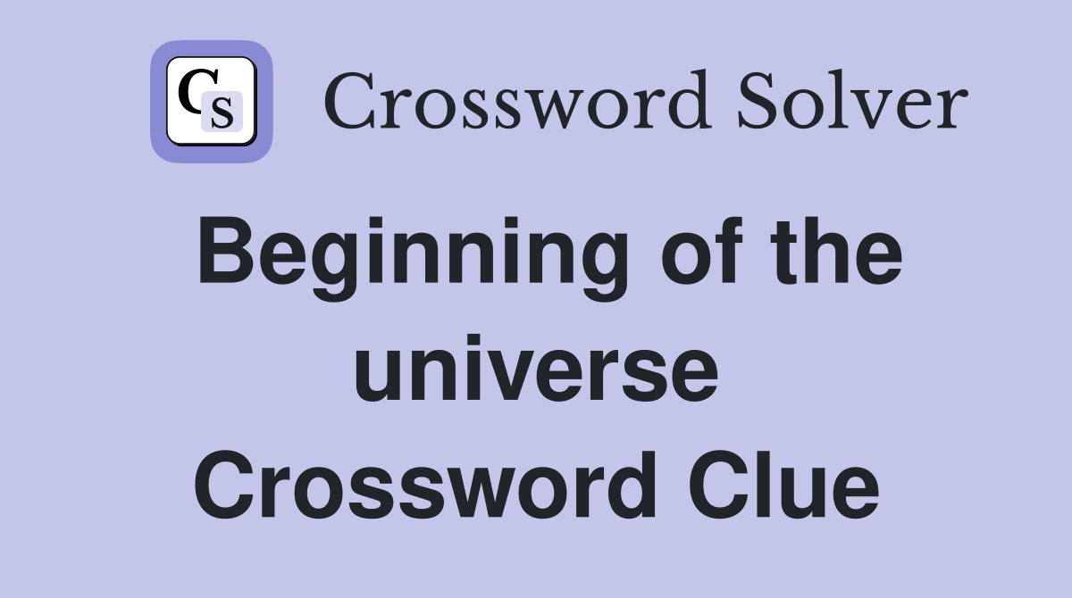 Beginning of the universe Crossword Clue
