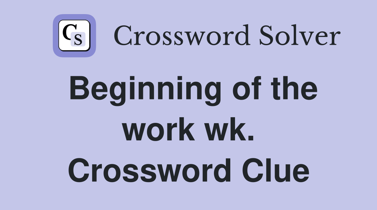 Beginning of the work wk. Crossword Clue
