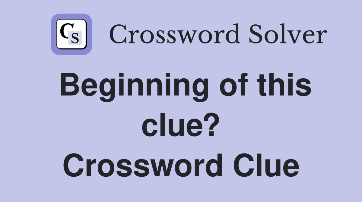 Beginning of this clue? Crossword Clue