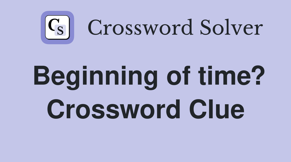 Beginning of time? Crossword Clue