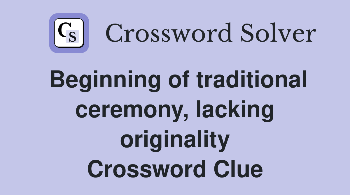 Beginning of traditional ceremony, lacking originality Crossword Clue