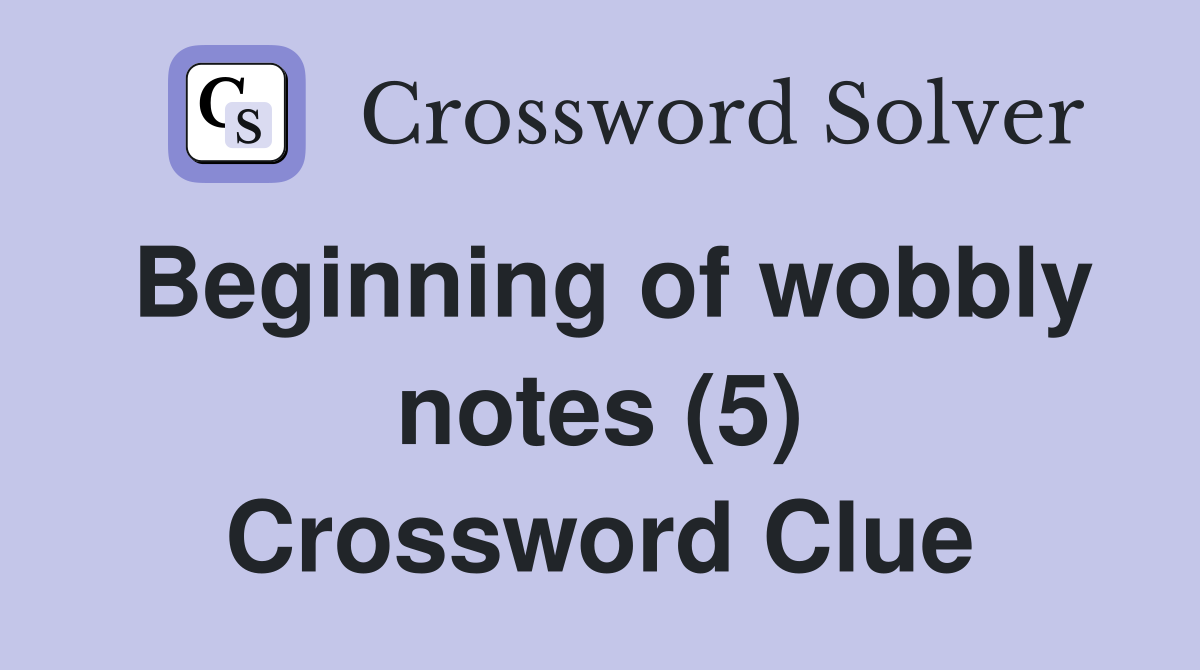 Beginning of wobbly notes (5) Crossword Clue