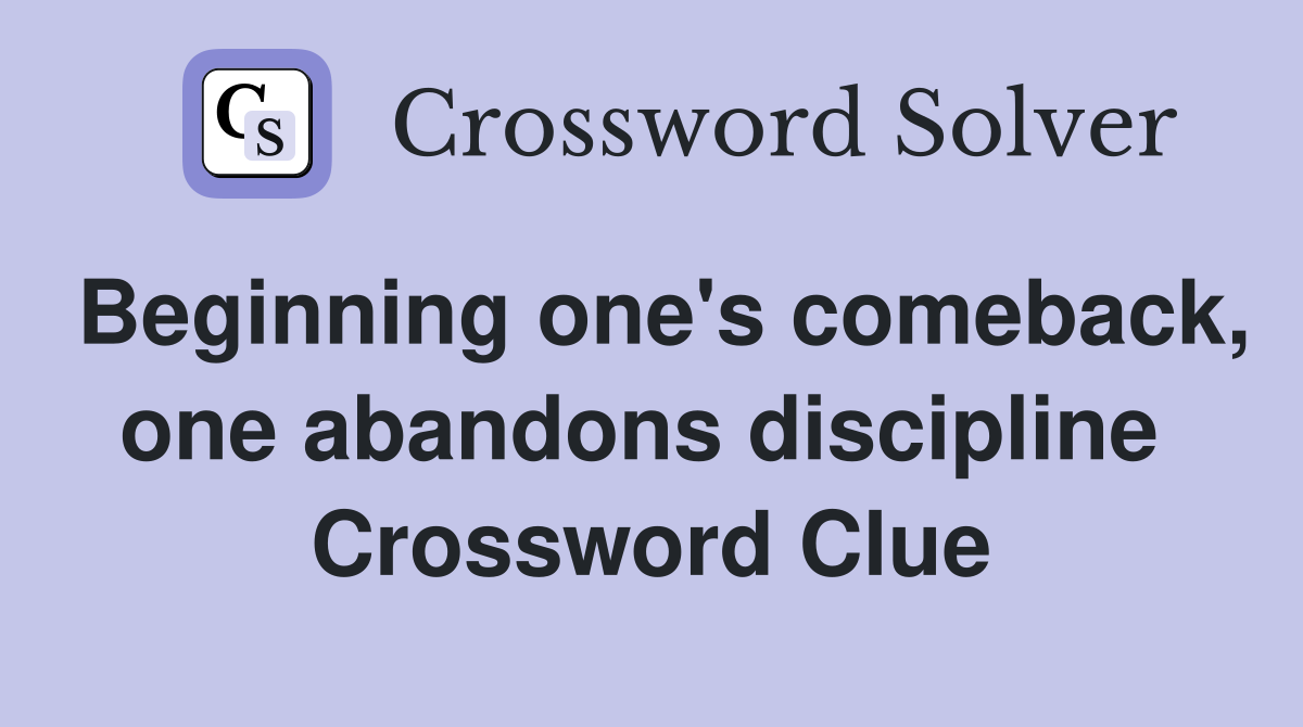 Beginning one's comeback, one abandons discipline  Crossword Clue