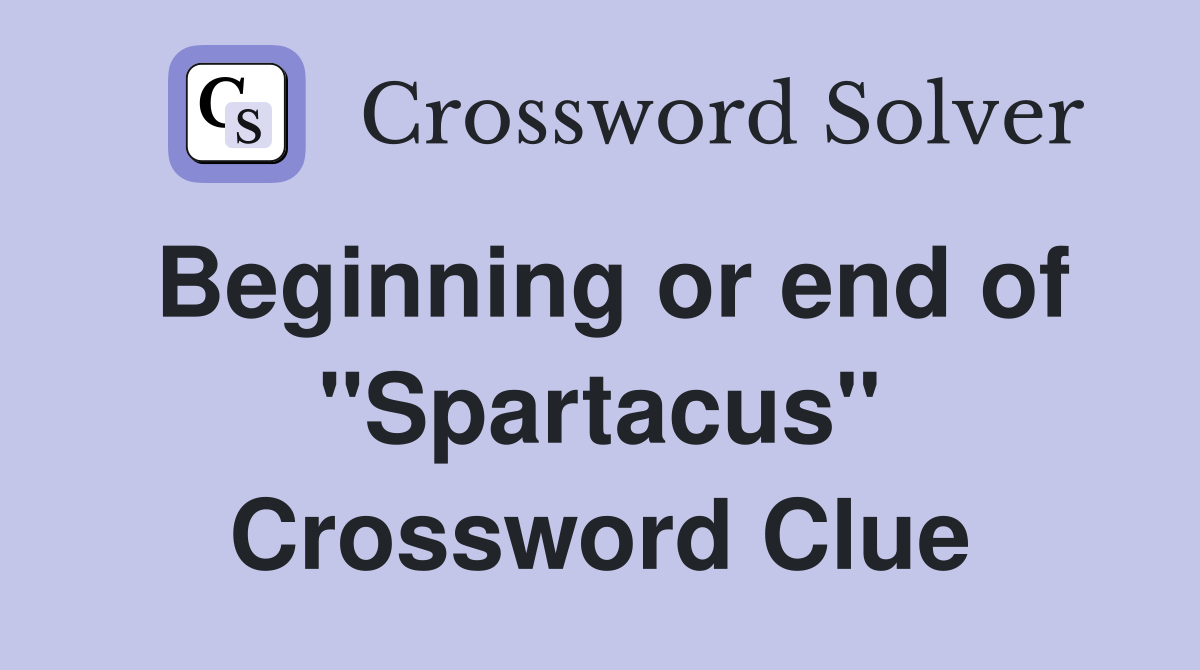 Beginning or end of "Spartacus" Crossword Clue