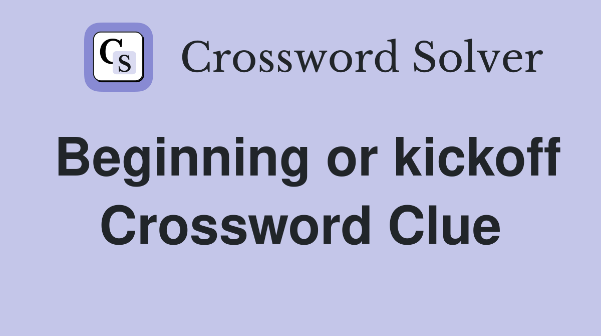 Beginning or kickoff Crossword Clue