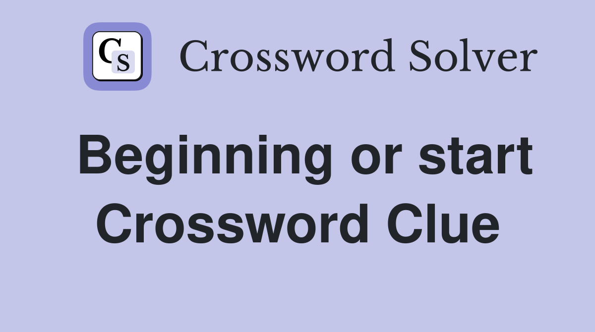 Beginning or start Crossword Clue