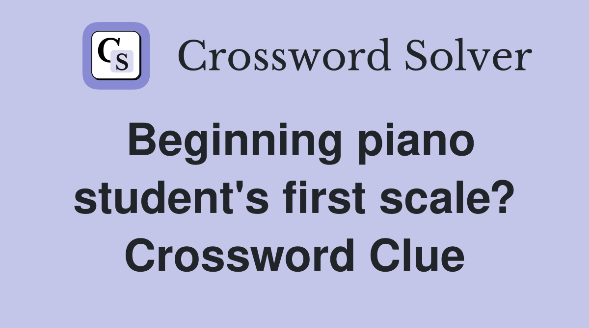 Beginning piano student's first scale? Crossword Clue
