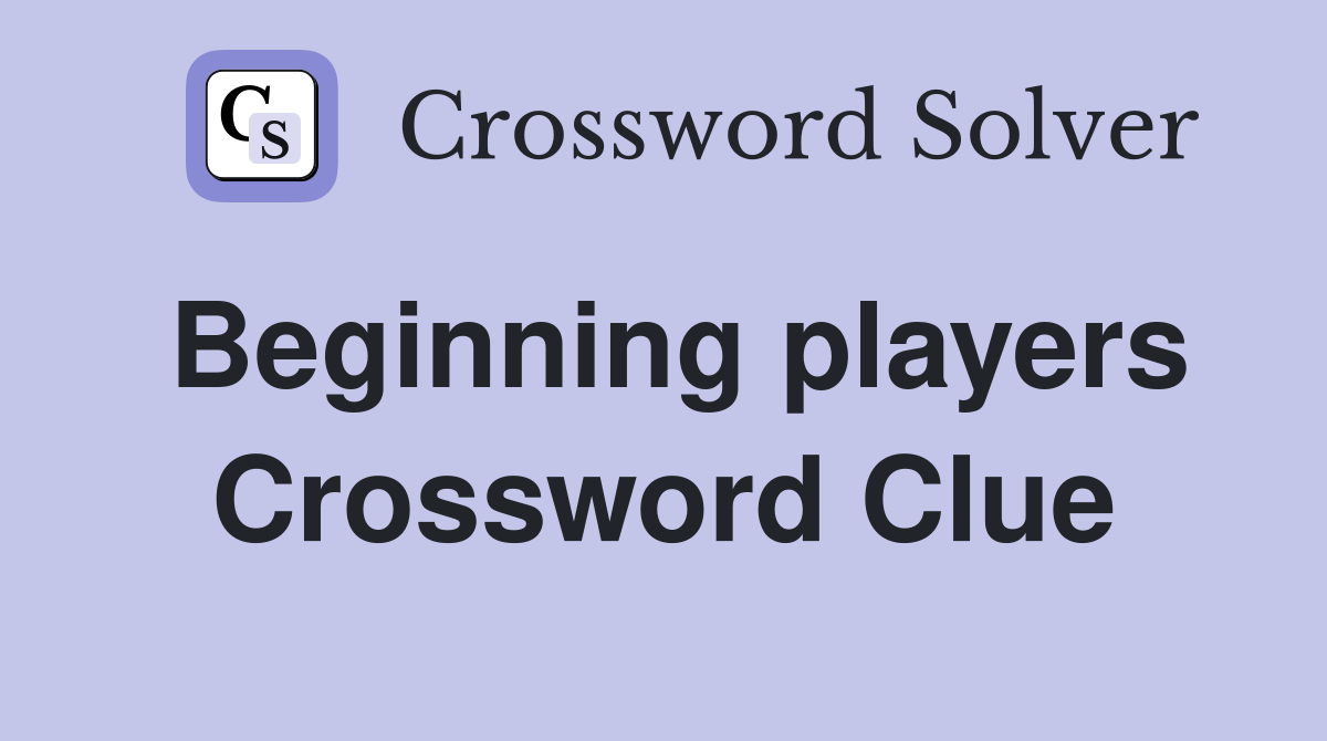 Beginning players Crossword Clue