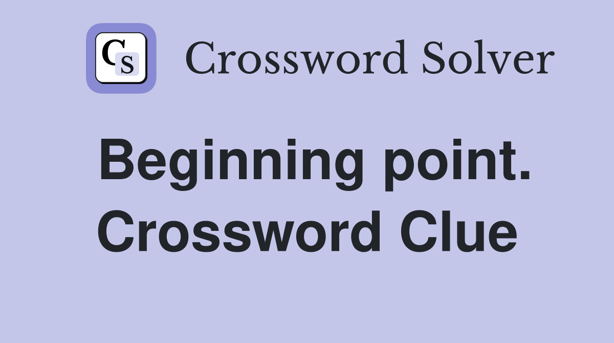 Beginning point. Crossword Clue
