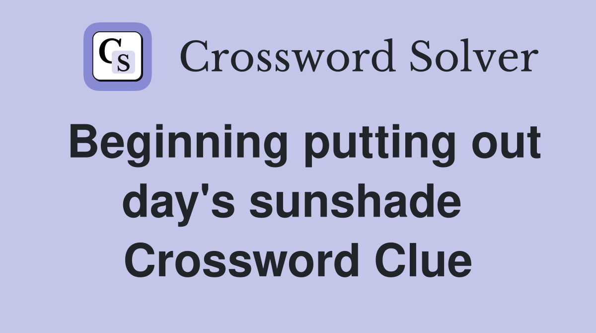 Beginning putting out day's sunshade  Crossword Clue