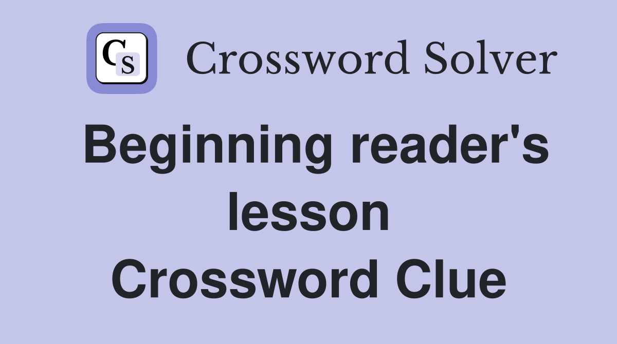 Beginning reader's lesson Crossword Clue