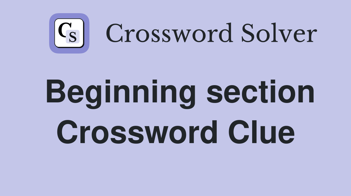 Beginning section Crossword Clue