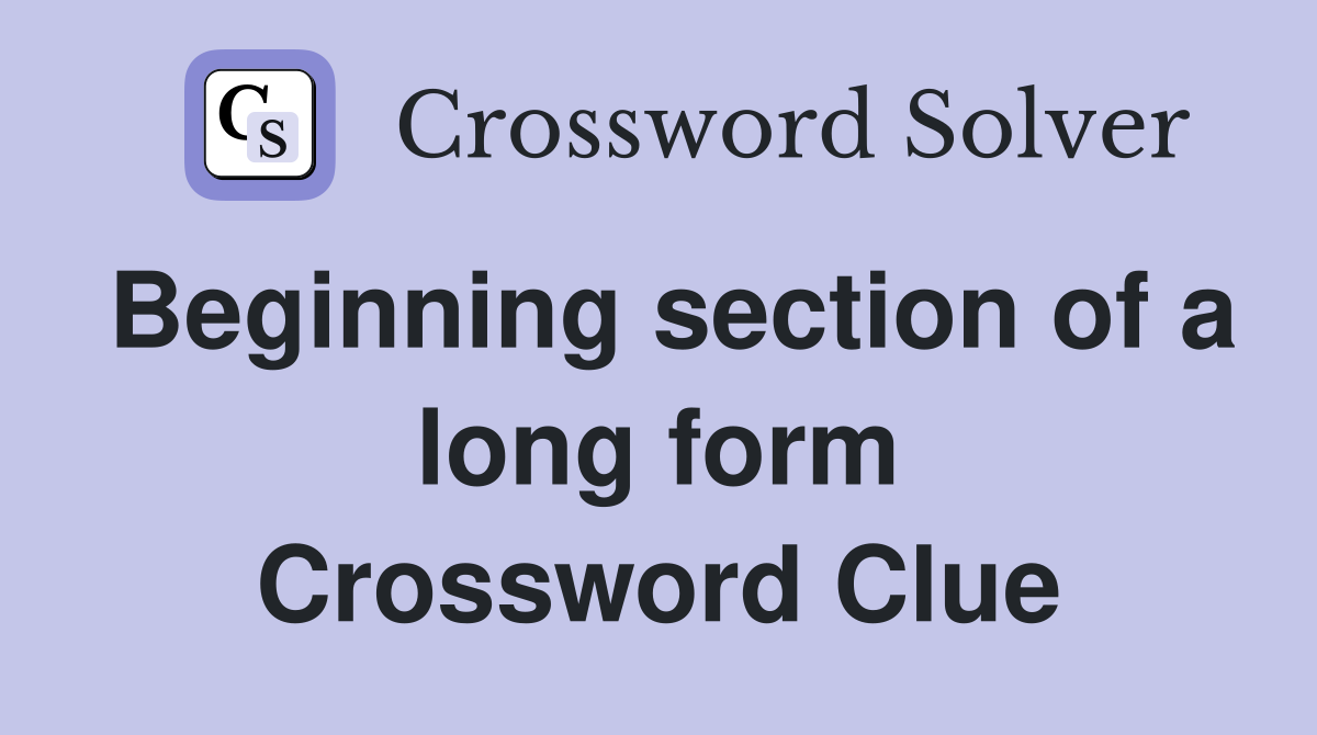 Beginning section of a long form Crossword Clue