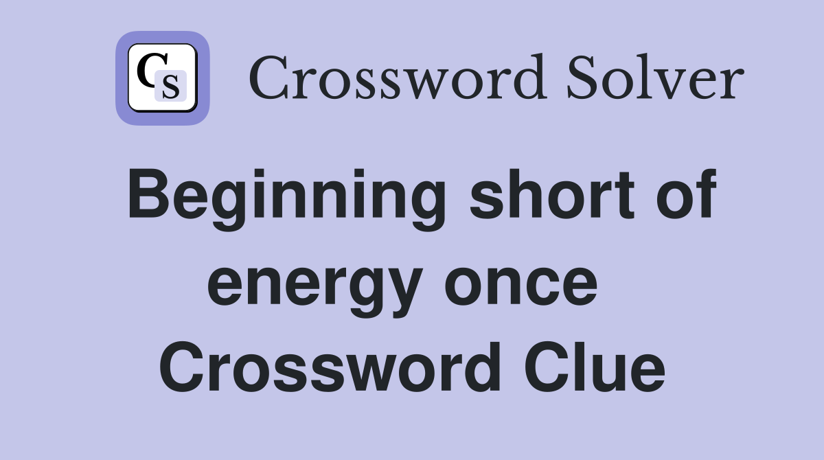 Beginning short of energy once  Crossword Clue