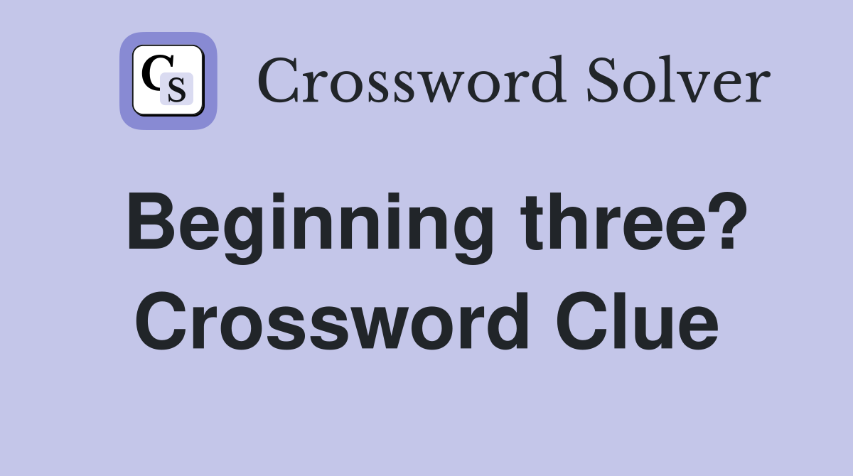 Beginning three? Crossword Clue