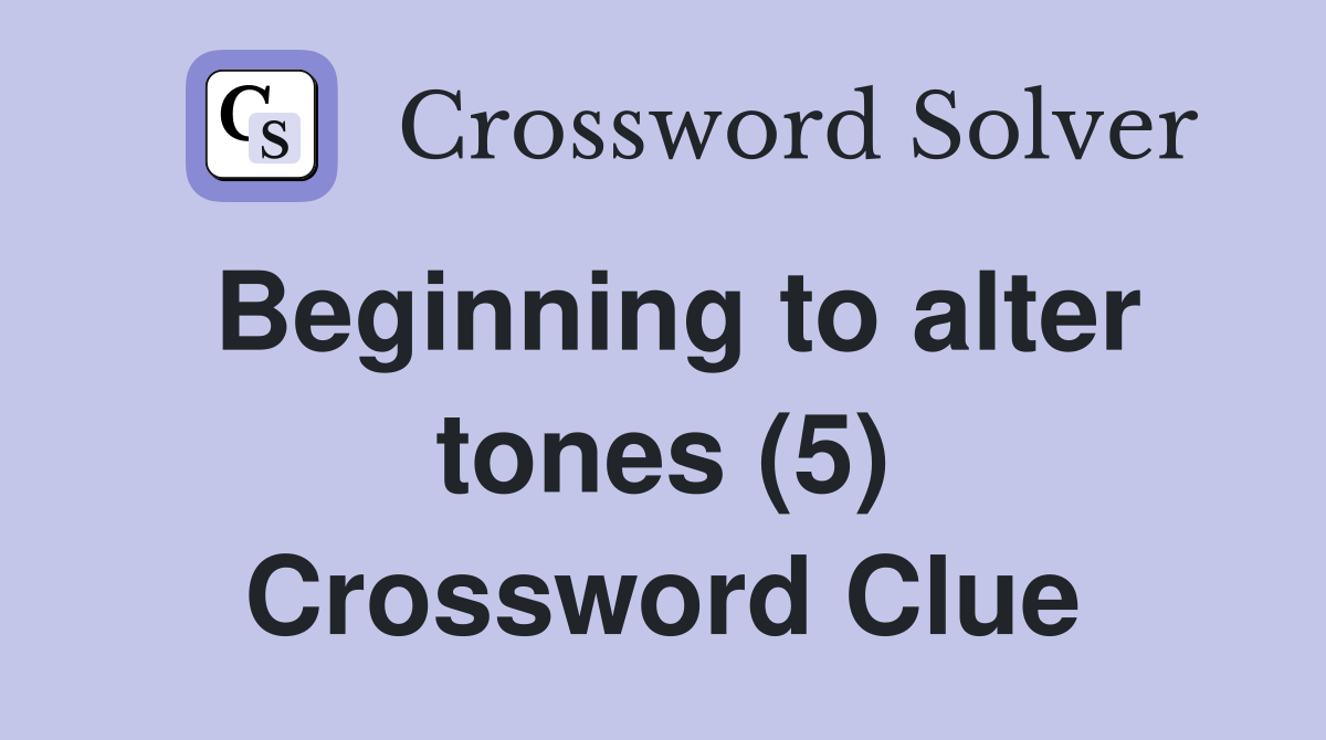 Beginning to alter tones (5) Crossword Clue