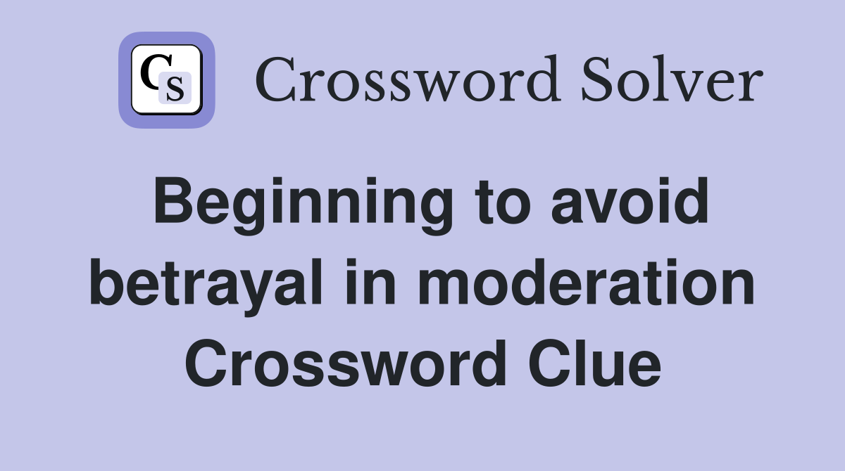 Beginning to avoid betrayal in moderation Crossword Clue