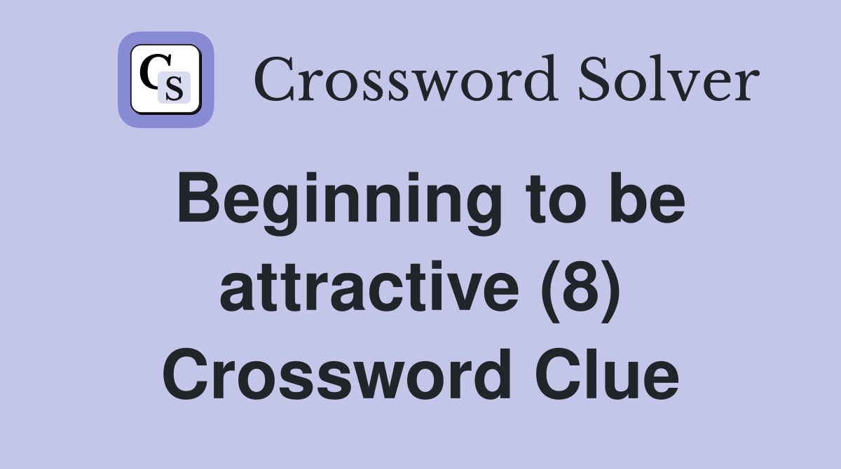 Beginning to be attractive (8) Crossword Clue