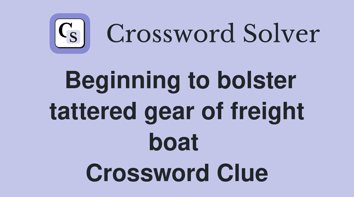 Beginning to bolster tattered gear of freight boat  Crossword Clue