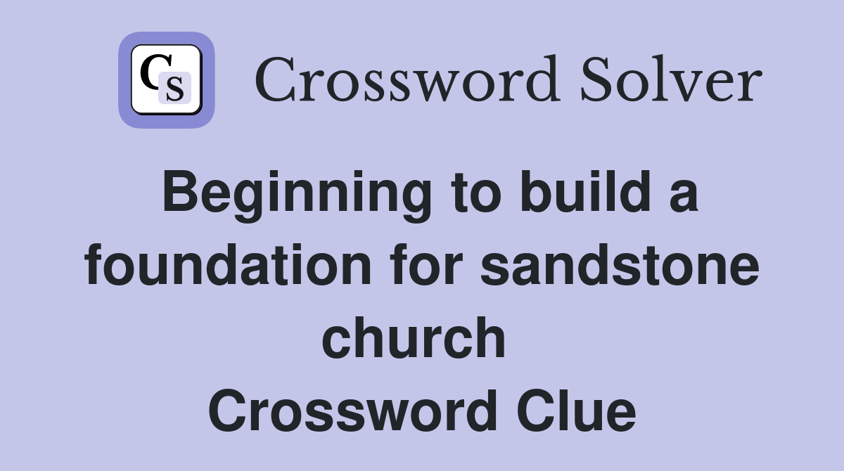Beginning to build a foundation for sandstone church  Crossword Clue