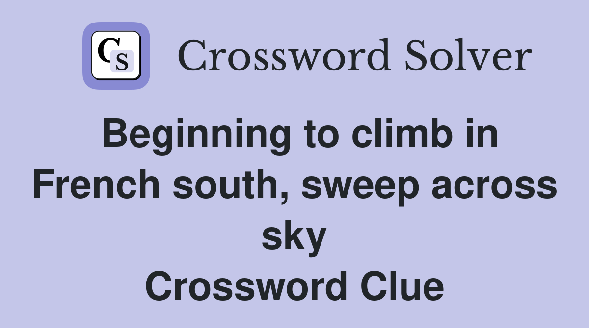 Beginning to climb in French south, sweep across sky Crossword Clue