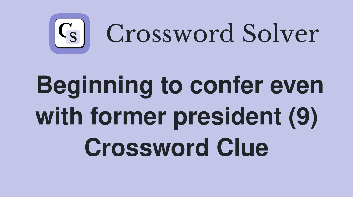 Beginning to confer even with former president (9) Crossword Clue