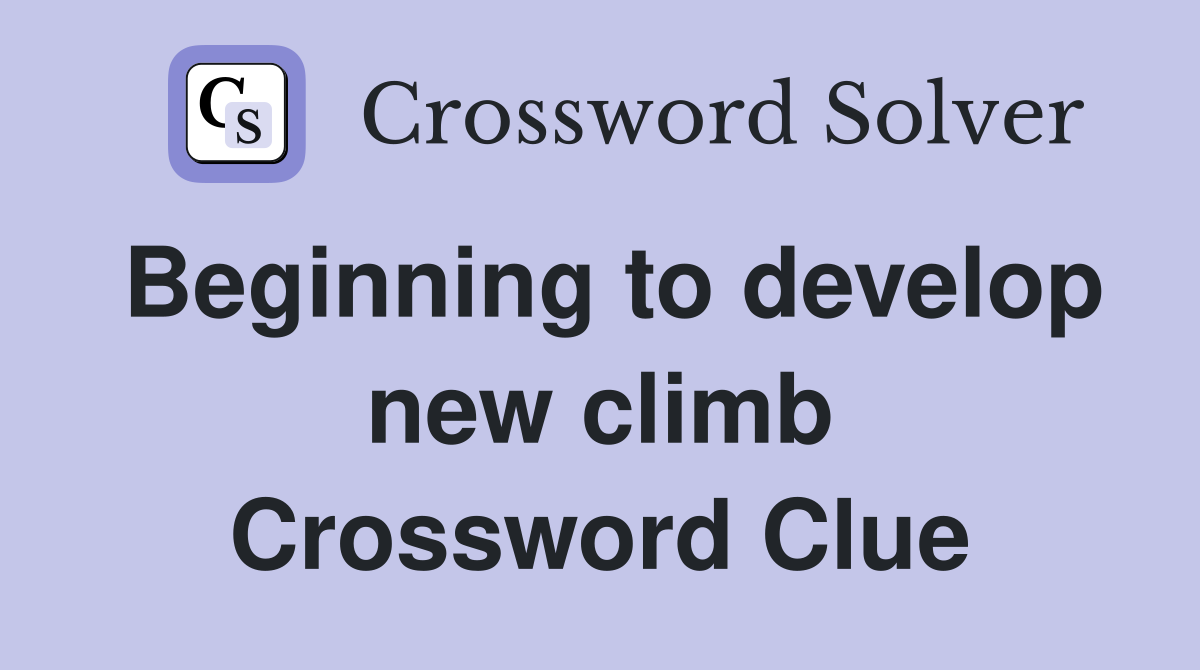 Beginning to develop new climb Crossword Clue