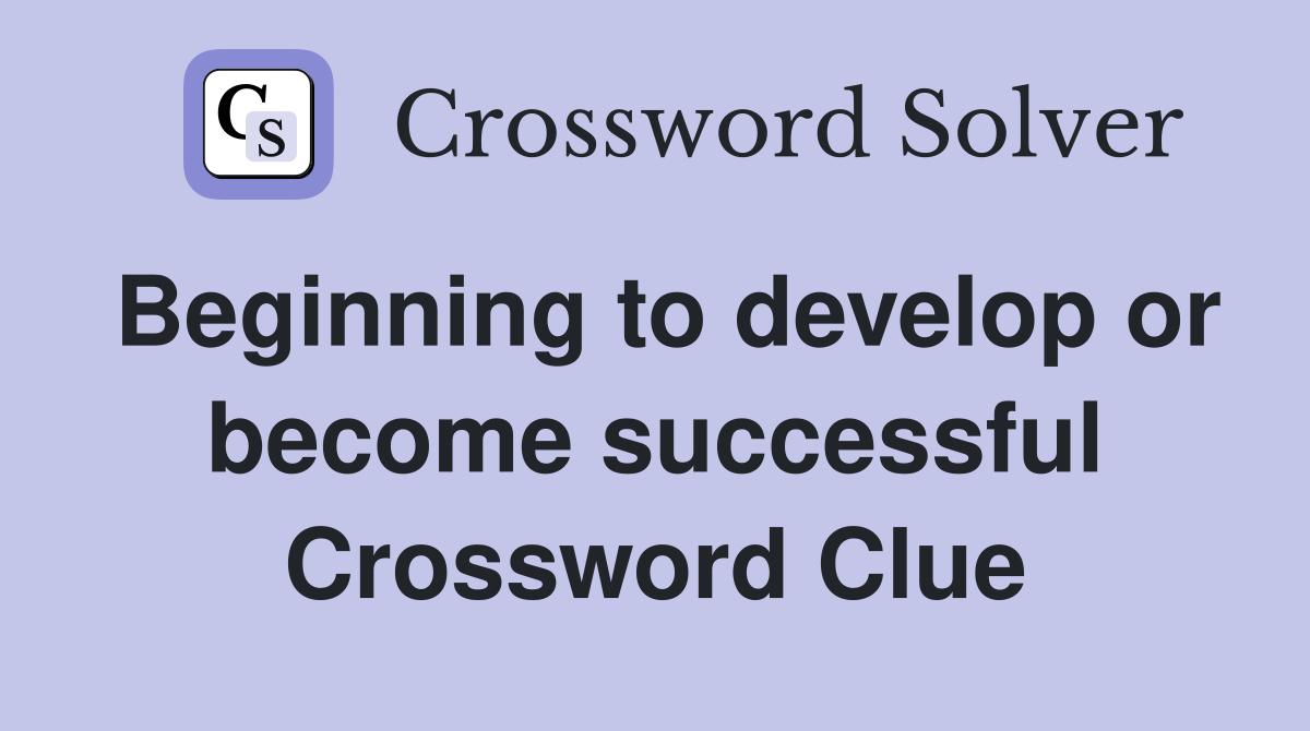Beginning to develop or become successful Crossword Clue
