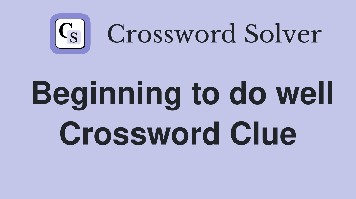 Beginning to do well Crossword Clue