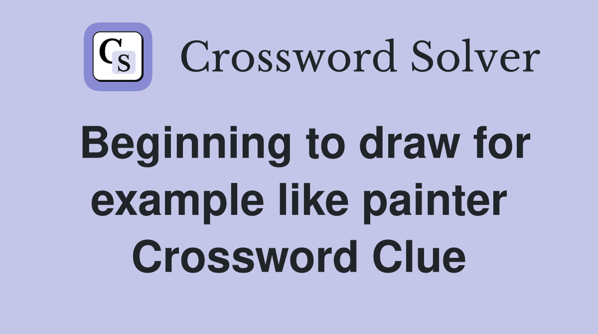 Beginning to draw for example like painter Crossword Clue