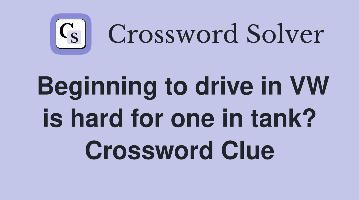 Beginning to drive in VW is hard for one in tank? Crossword Clue