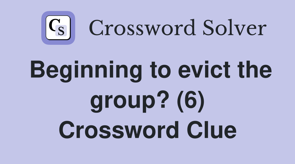 Beginning to evict the group? (6) Crossword Clue