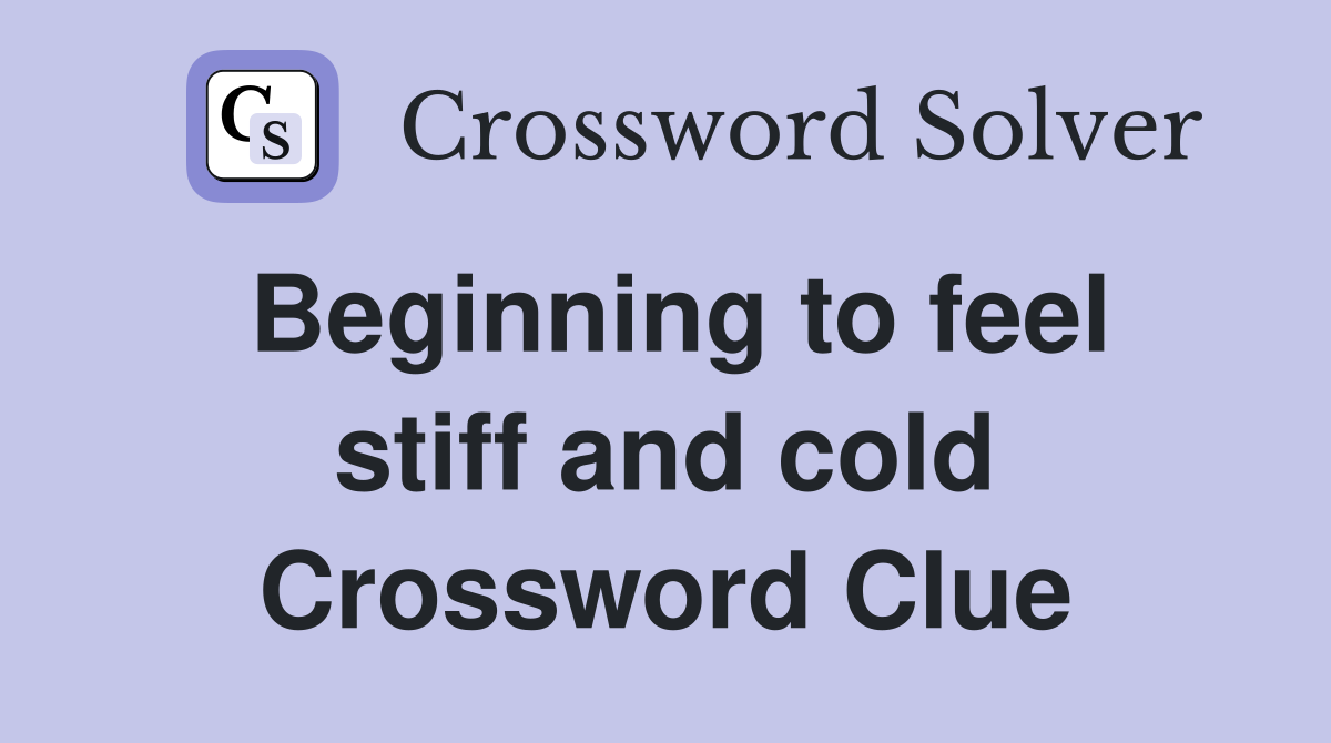 Beginning to feel stiff and cold Crossword Clue