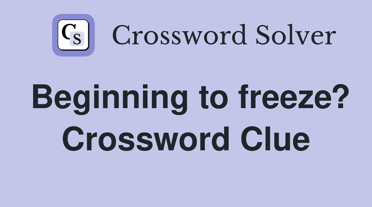 Beginning to freeze? Crossword Clue