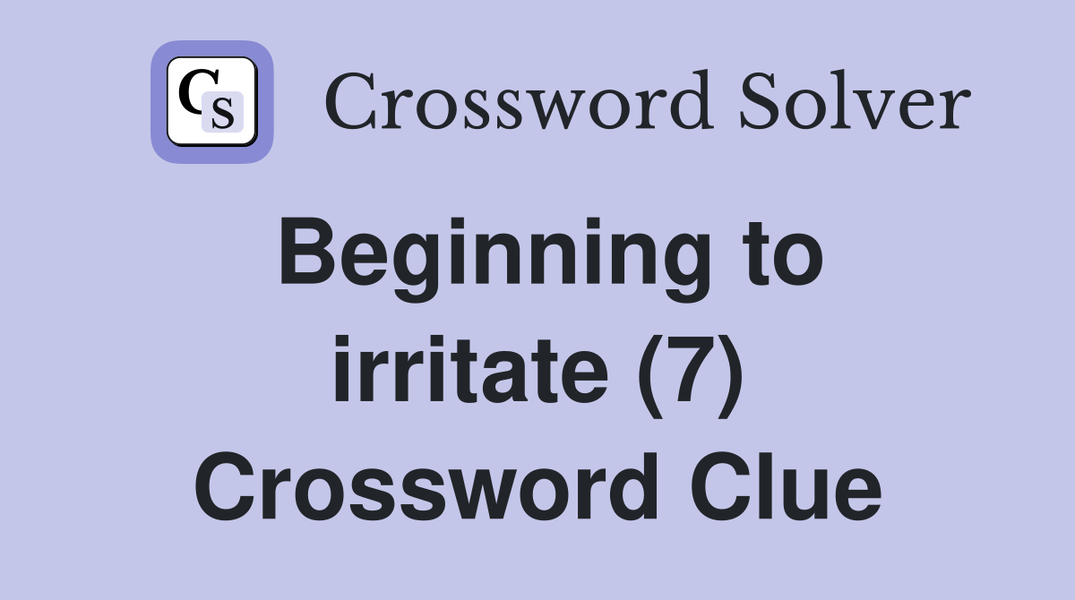 Beginning to irritate (7) Crossword Clue