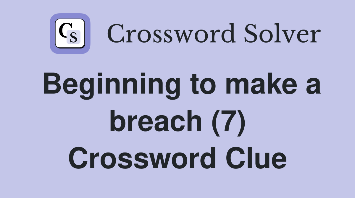 Beginning to make a breach (7) Crossword Clue