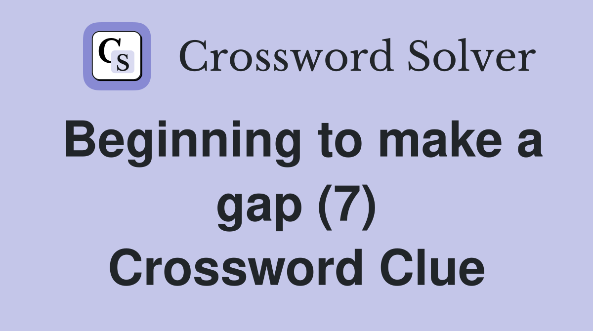 Beginning to make a gap (7) Crossword Clue