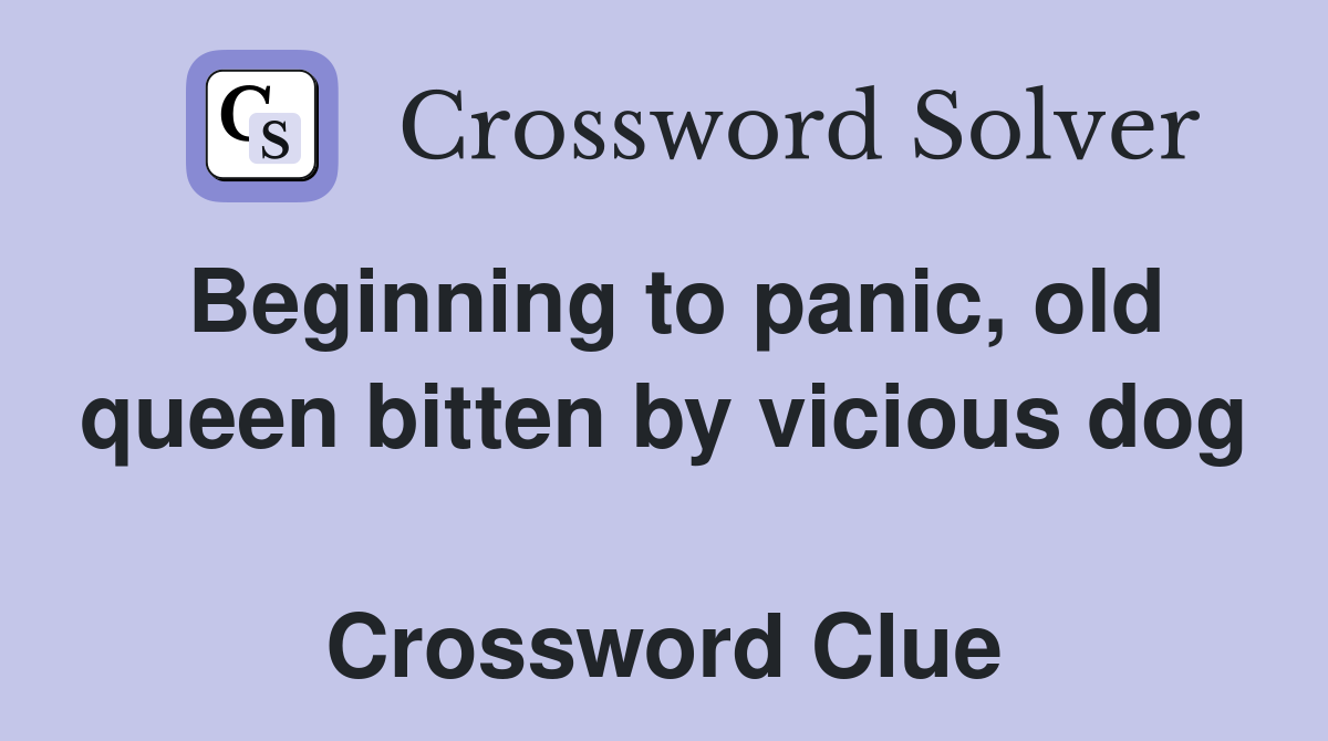 Beginning to panic, old queen bitten by vicious dog  Crossword Clue