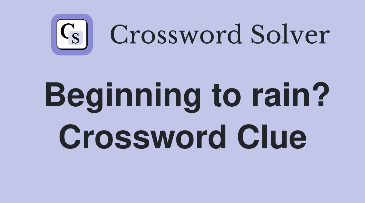 Beginning to rain? Crossword Clue