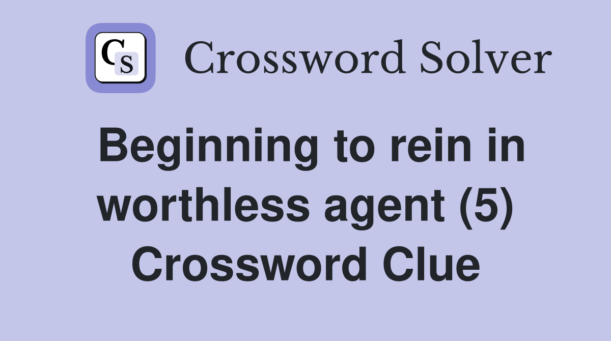 Beginning to rein in worthless agent (5) Crossword Clue