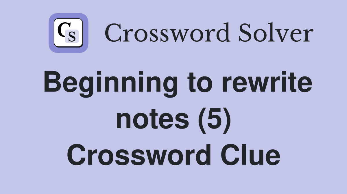 Beginning to rewrite notes (5) Crossword Clue