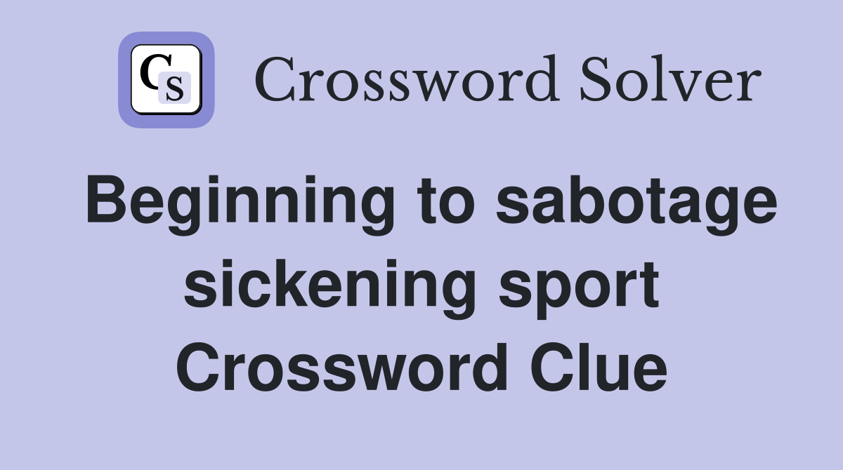 Beginning to sabotage sickening sport Crossword Clue