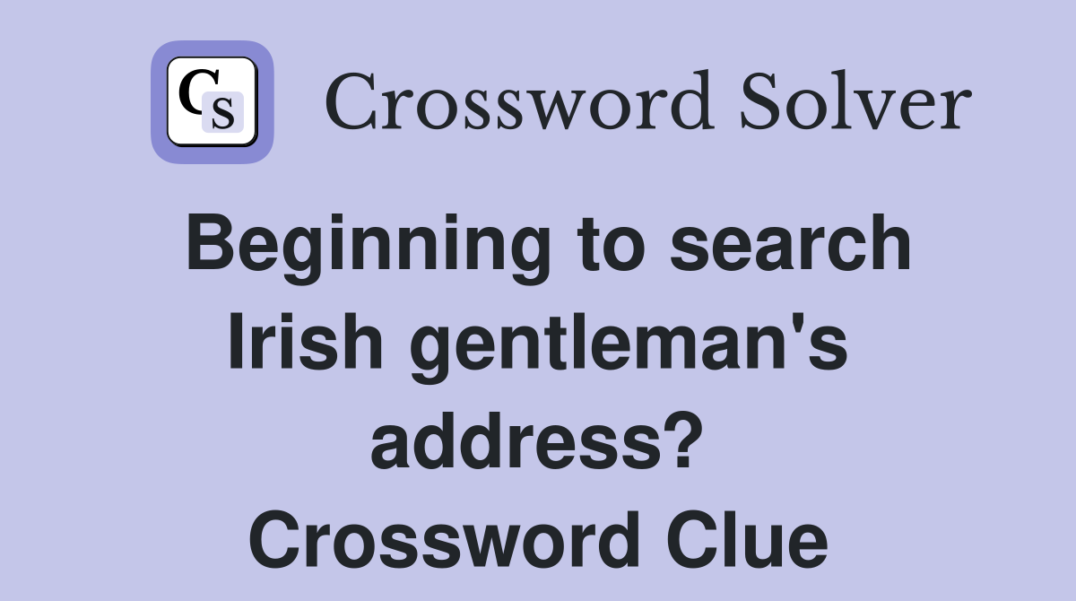 Beginning to search Irish gentleman's address? Crossword Clue