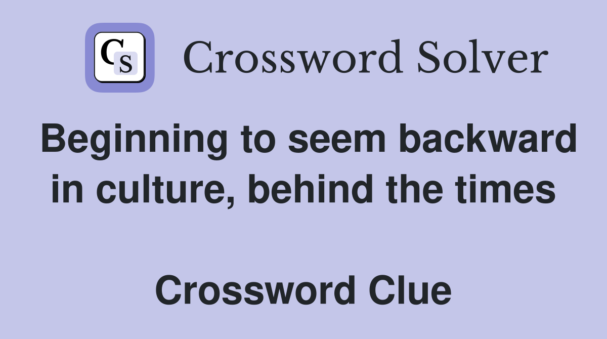 Beginning to seem backward in culture, behind the times  Crossword Clue