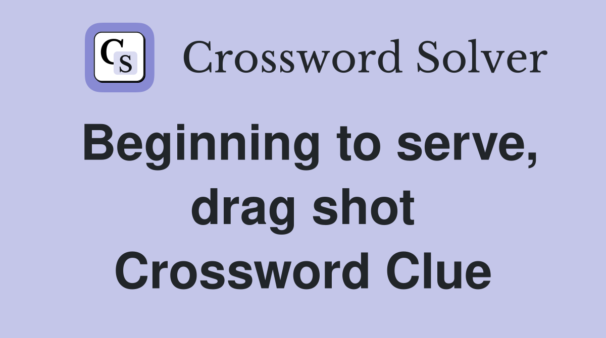 Beginning to serve, drag shot Crossword Clue