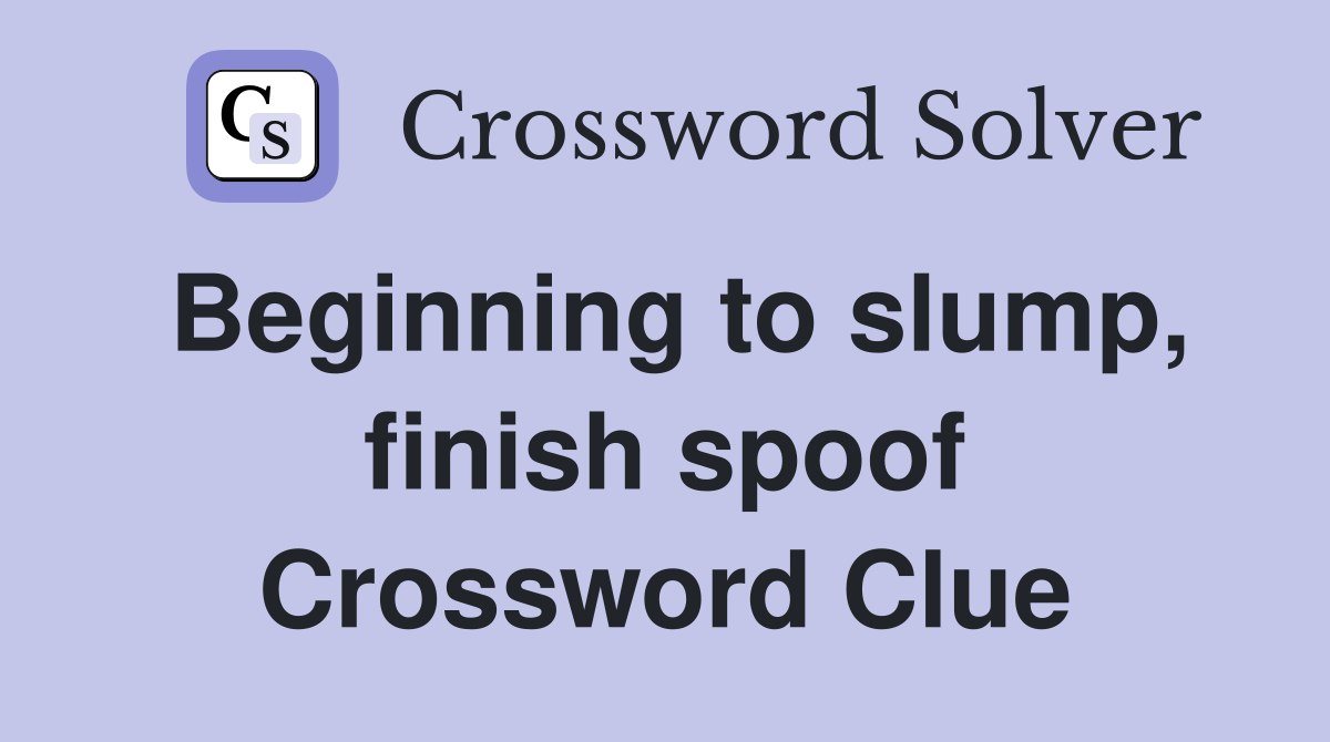 Beginning to slump, finish spoof Crossword Clue