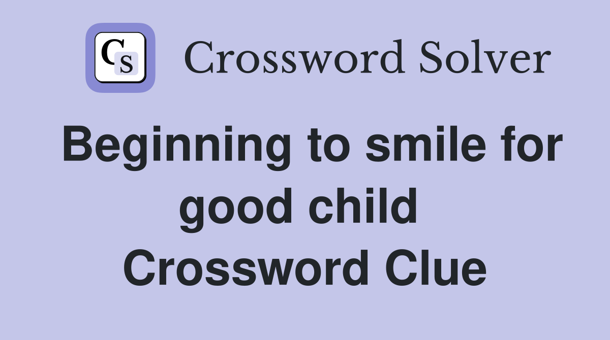 Beginning to smile for good child  Crossword Clue