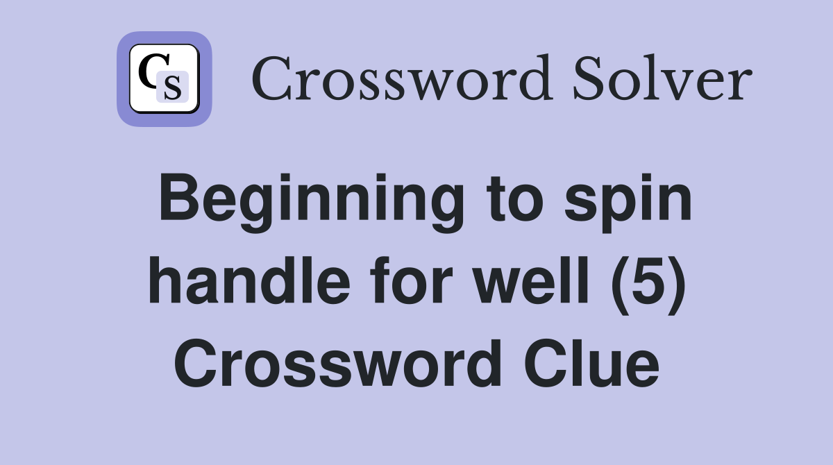 Beginning to spin handle for well (5) Crossword Clue
