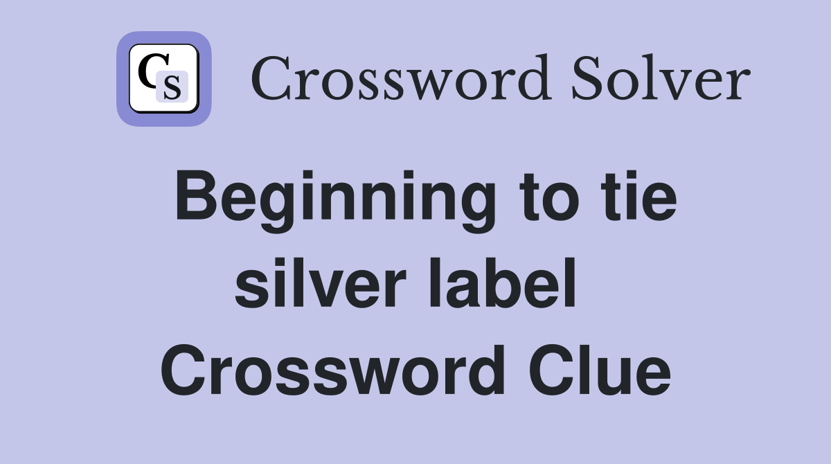 Beginning to tie silver label  Crossword Clue