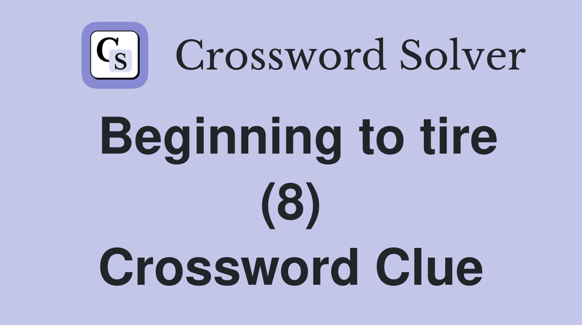 Beginning to tire (8) Crossword Clue